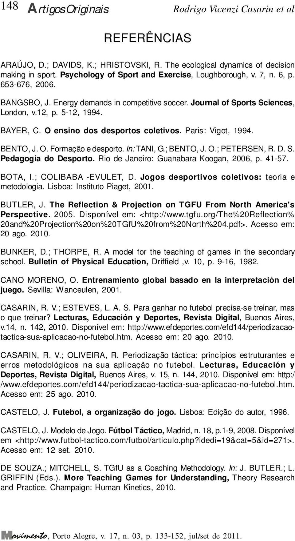 O ensino dos desportos coletivos. Paris: Vigot, 1994. BENTO, J. O. Formação e desporto. In: TANI, G.; BENTO, J. O.; PETERSEN, R. D. S. Pedagogia do Desporto. Rio de Janeiro: Guanabara Koogan, 2006, p.