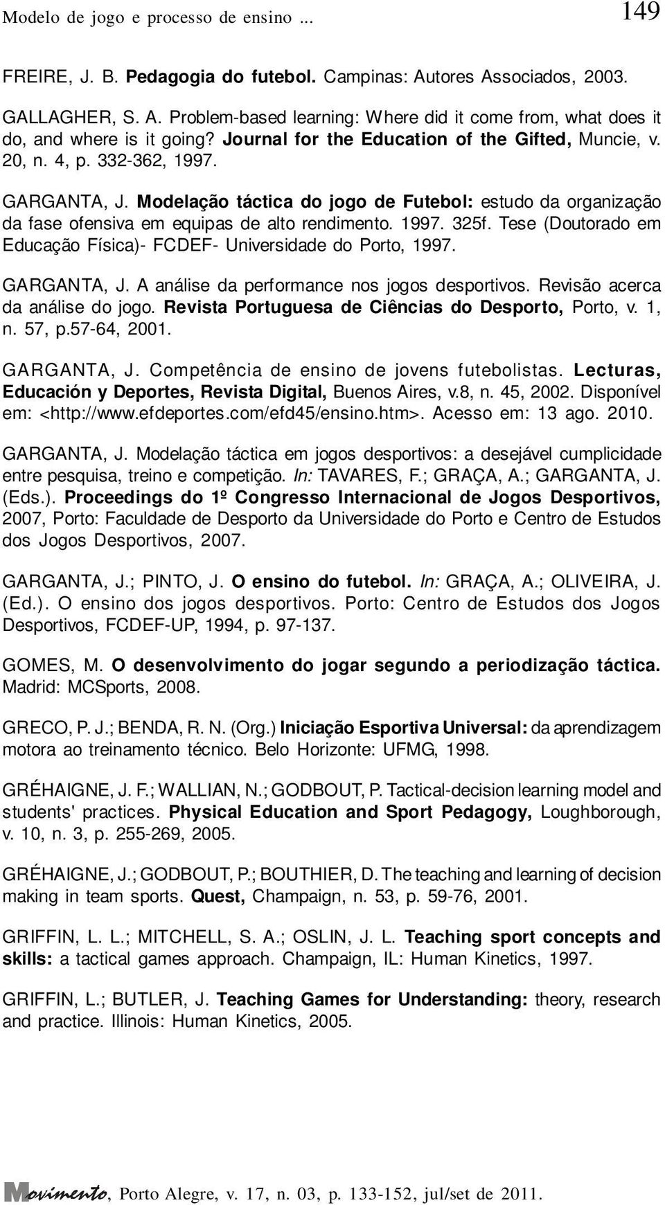 1997. 325f. Tese (Doutorado em Educação Física)- FCDEF- Universidade do Porto, 1997. GARGANTA, J. A análise da performance nos jogos desportivos. Revisão acerca da análise do jogo.