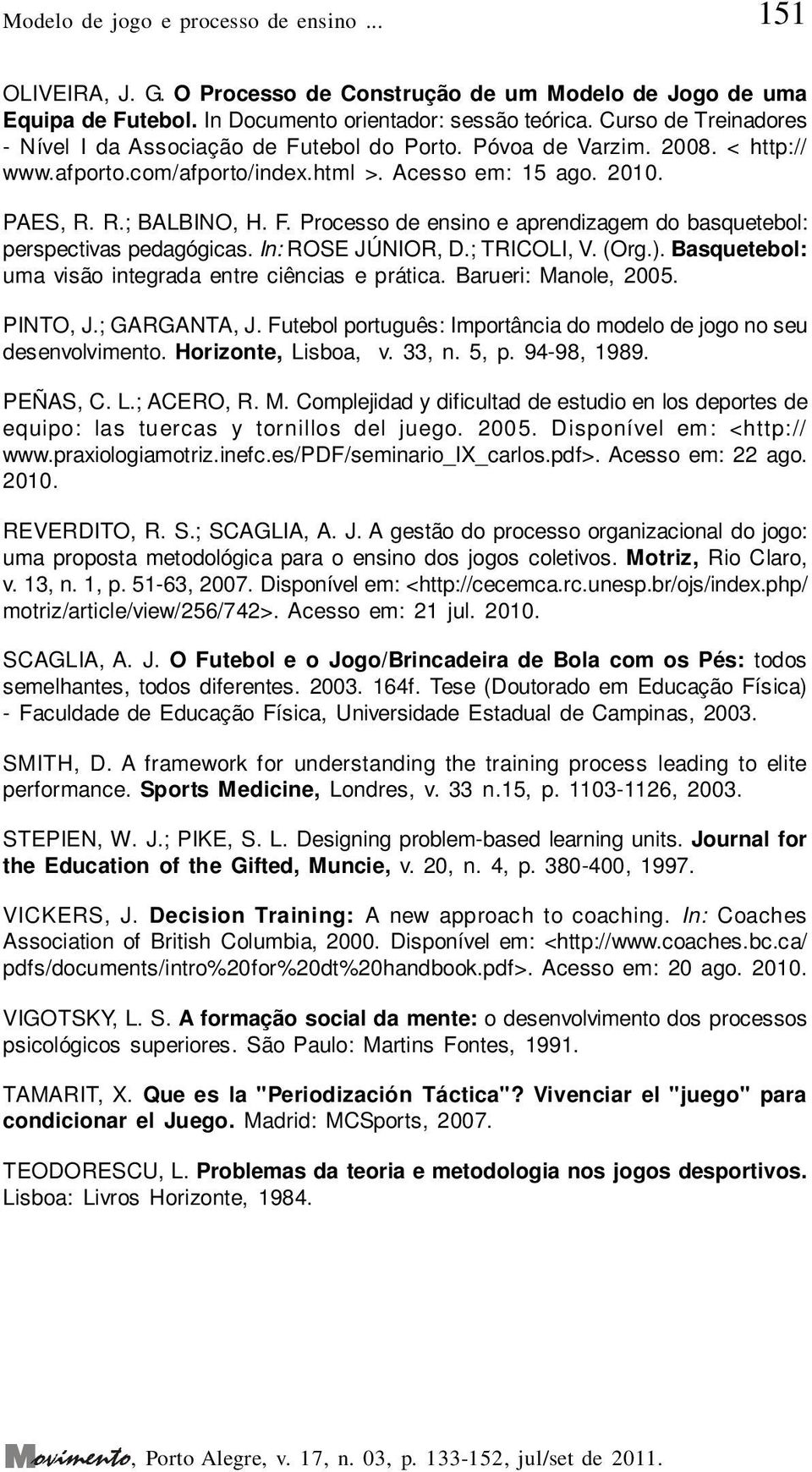 In: ROSE JÚNIOR, D.; TRICOLI, V. (Org.). Basquetebol: uma visão integrada entre ciências e prática. Barueri: Manole, 2005. PINTO, J.; GARGANTA, J.