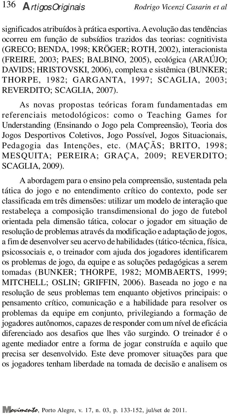 (ARAÚJO; DAVIDS; HRISTOVSKI, 2006), complexa e sistêmica (BUNKER; THORPE, 1982; GARGANTA, 1997; SCAGLIA, 2003; REVERDITO; SCAGLIA, 2007).