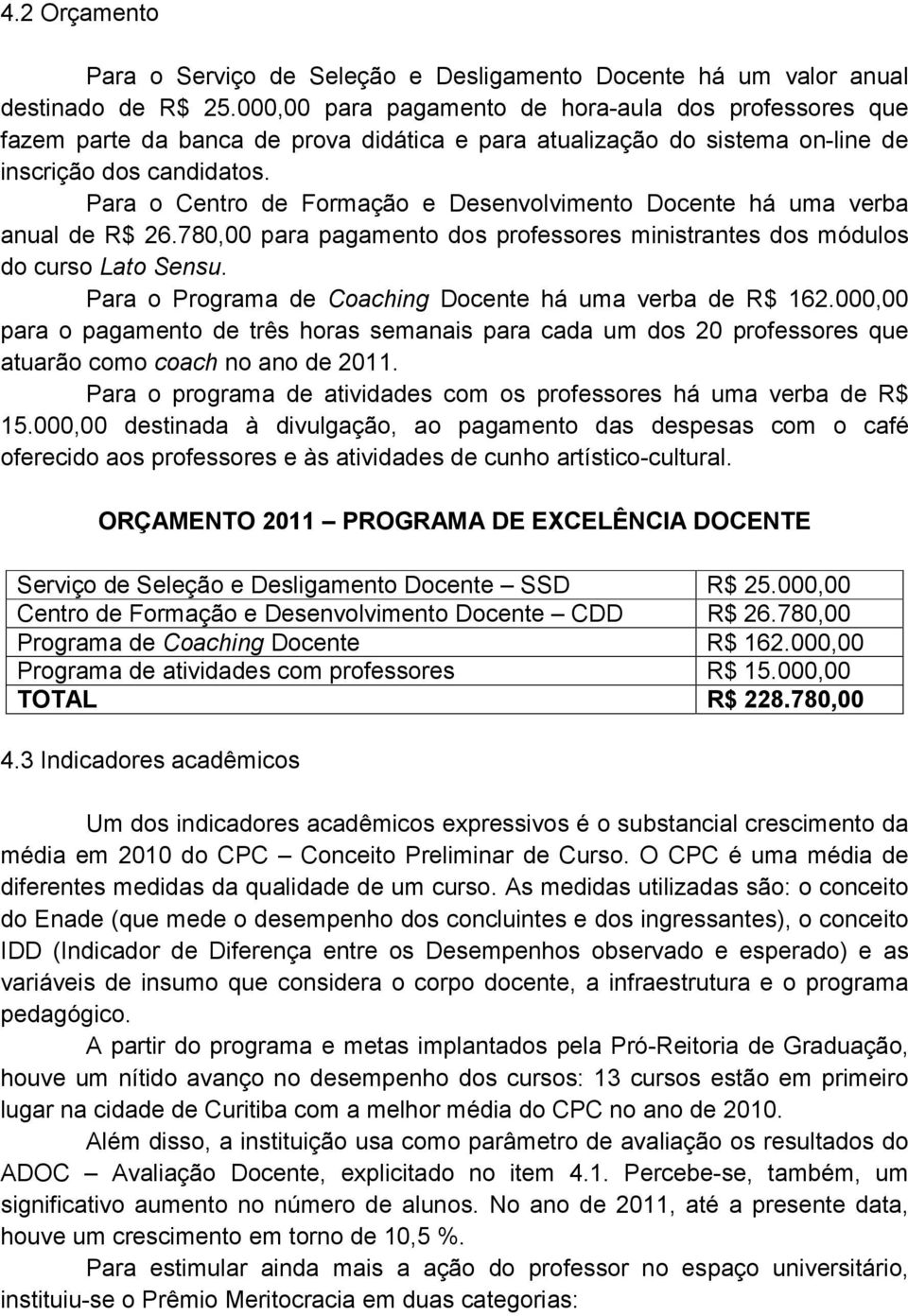 Para o Centro de Formação e Desenvolvimento Docente há uma verba anual de R$ 26.780,00 para pagamento dos professores ministrantes dos módulos do curso Lato Sensu.