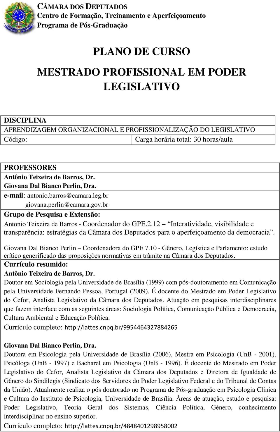 perlin@camara.gov.br Grupo de Pesquisa e Extensão: Antonio Teixeira de Barros - Coordenador do GPE.2.