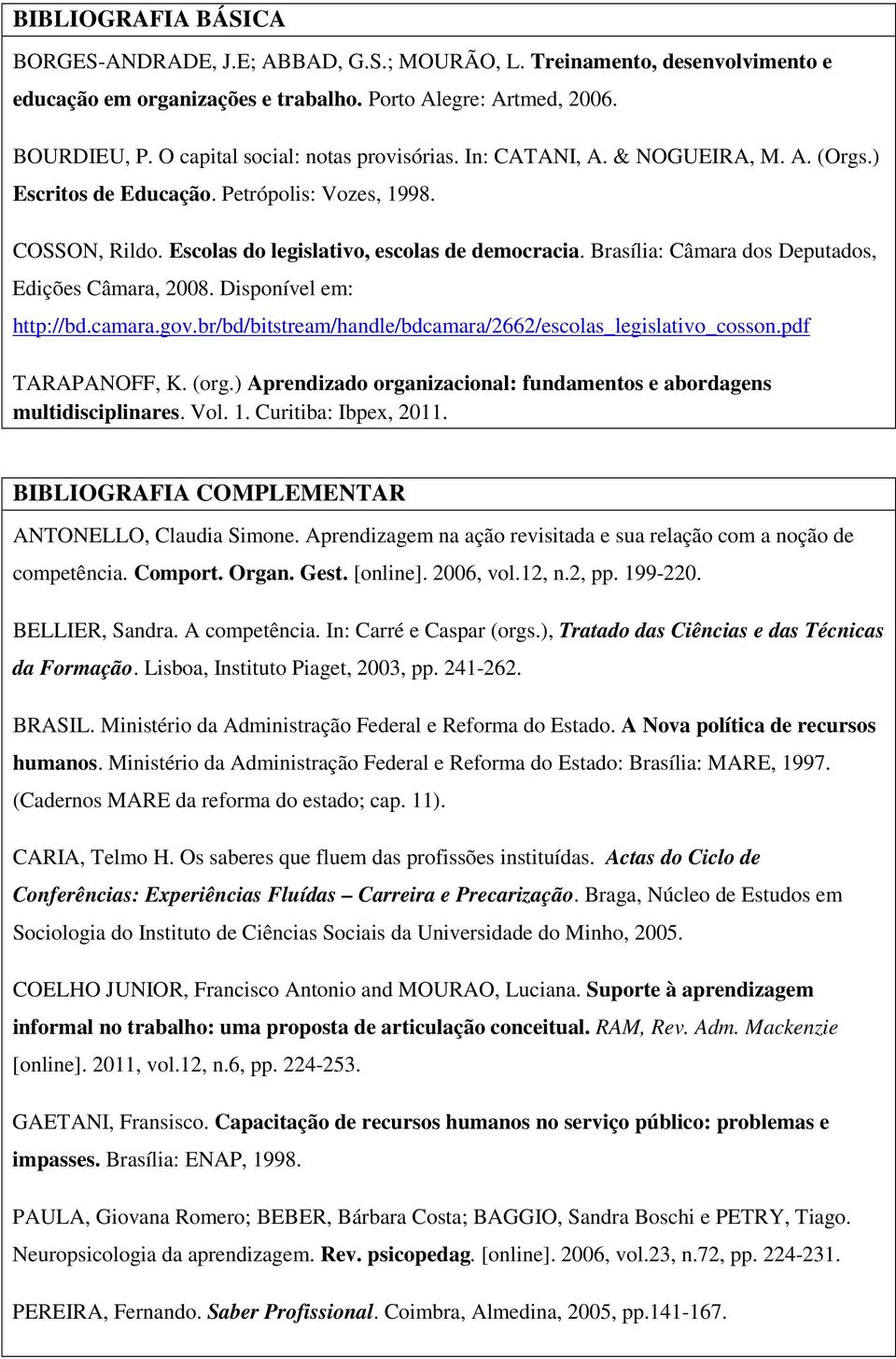 Brasília: Câmara dos Deputados, Edições Câmara, 2008. Disponível em: http://bd.camara.gov.br/bd/bitstream/handle/bdcamara/2662/escolas_legislativo_cosson.pdf TARAPANOFF, K. (org.