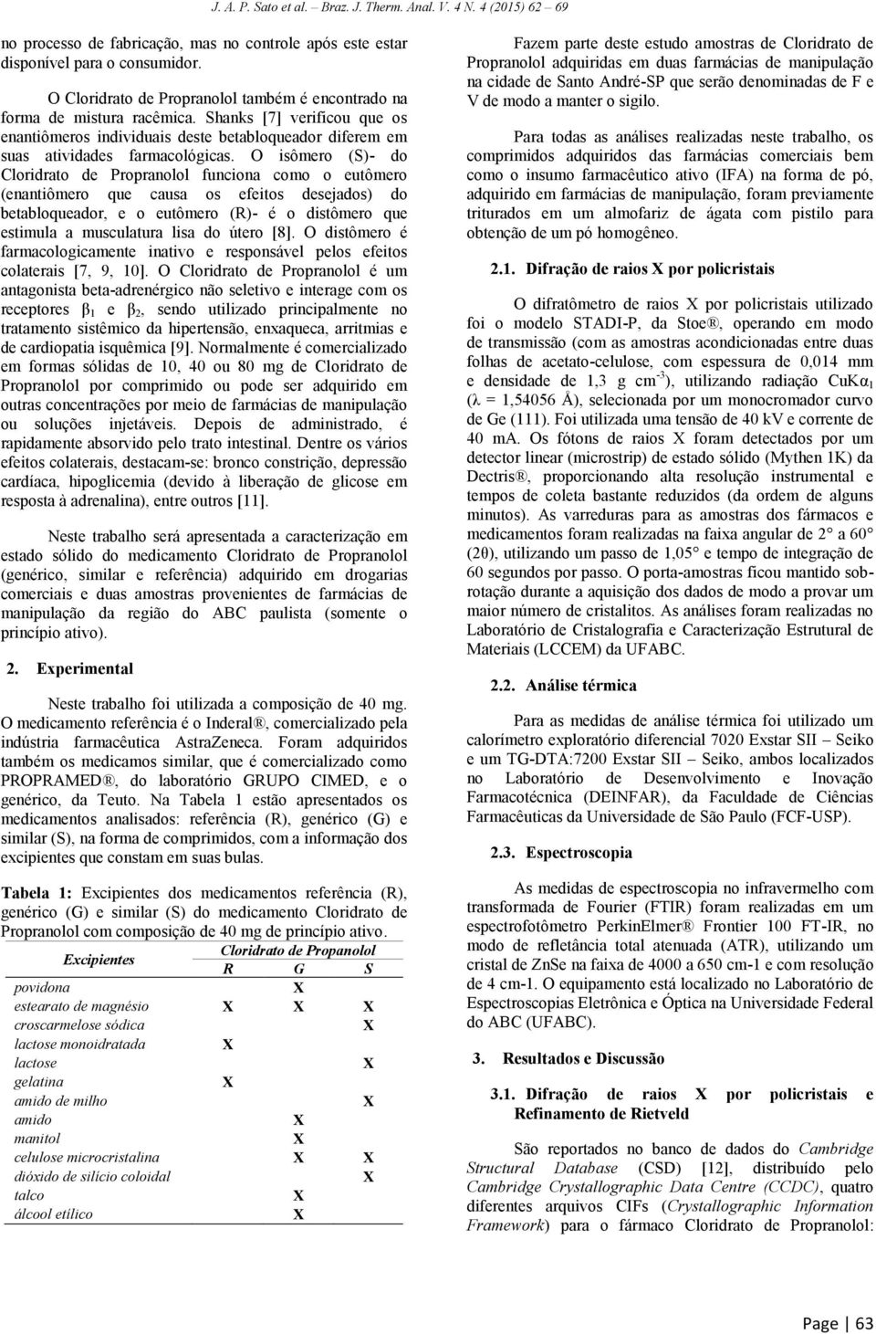 O isômero (S)- do Cloridrato de Propranolol funciona como o eutômero (enantiômero que causa os efeitos desejados) do betabloqueador, e o eutômero (R)- é o distômero que estimula a musculatura lisa do