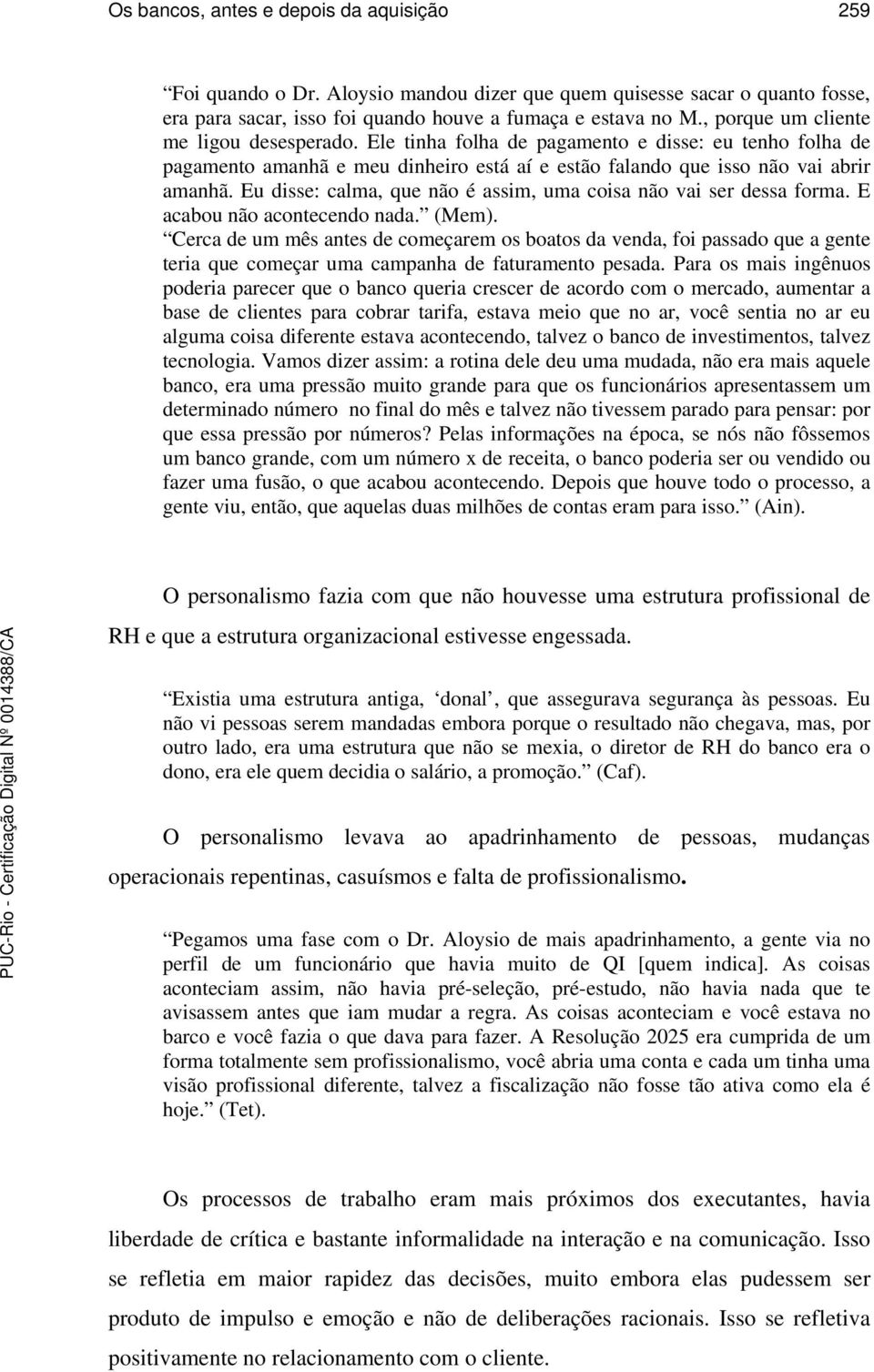 Eu disse: calma, que não é assim, uma coisa não vai ser dessa forma. E acabou não acontecendo nada. (Mem).