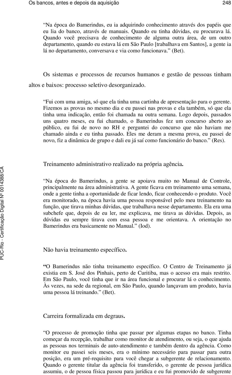 funcionava. (Bet). Os sistemas e processos de recursos humanos e gestão de pessoas tinham altos e baixos: processo seletivo desorganizado.