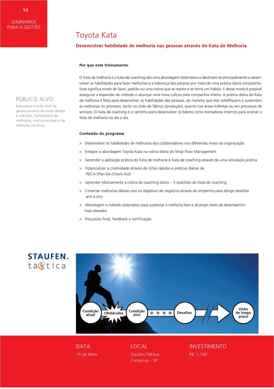 para fazer melhorias e a liderança das pessoas por meio de uma prática diária consistente. Kata significa modo de fazer, padrão ou uma rotina que se repete e se torna um hábito.