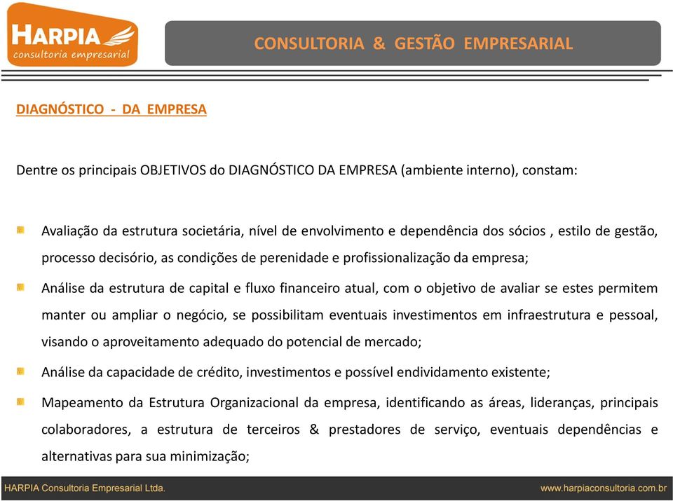 avaliar se estes permitem manter ou ampliar o negócio, se possibilitam eventuais investimentos em infraestrutura e pessoal, visando o aproveitamento adequado do potencial de mercado; Análise da