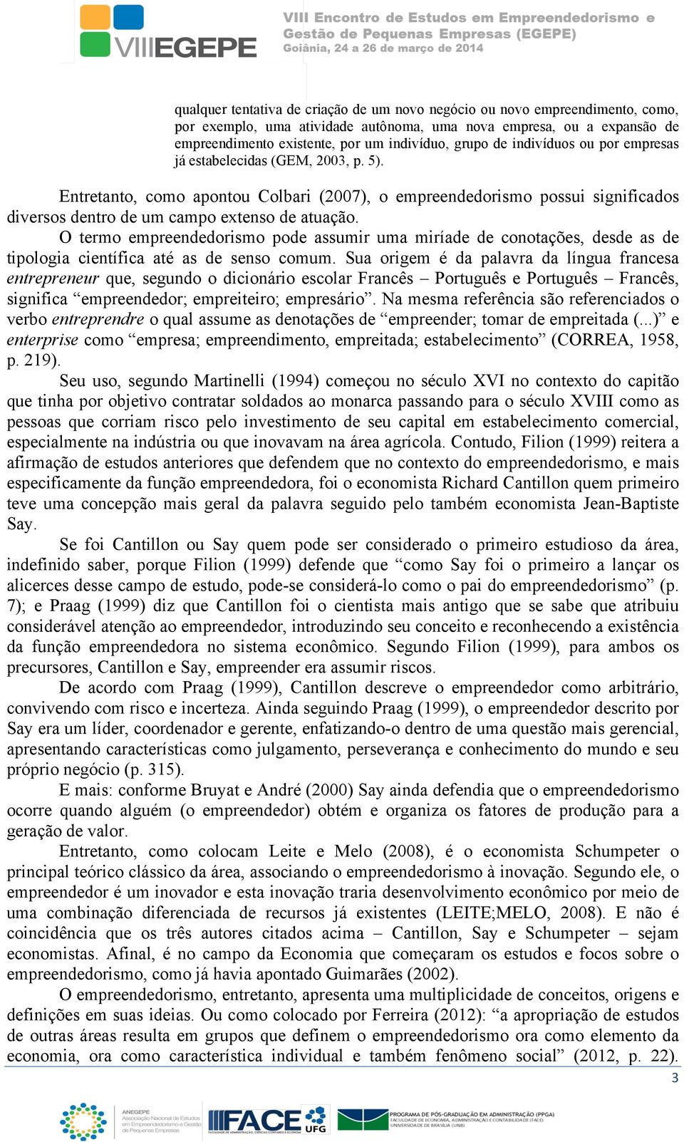 O termo empreendedorismo pode assumir uma miríade de conotações, desde as de tipologia científica até as de senso comum.