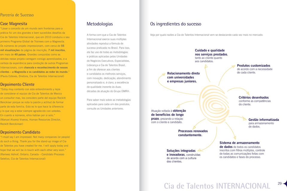 Grandes conquistas como as obtidas nesse projeto carregam consigo aprendizados, e a certeza da experiência para condução de outros Programas Internacionais, com chancela e reconhecimento de nossos