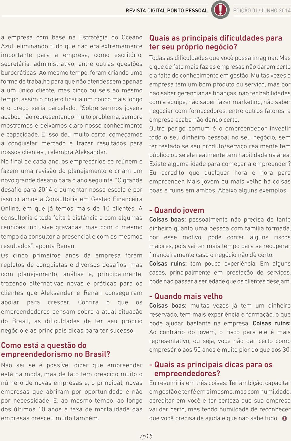 parcelado. Sobre sermos jovens acabou não representando muito problema, sempre mostramos e deixamos claro nosso conhecimento e capacidade.