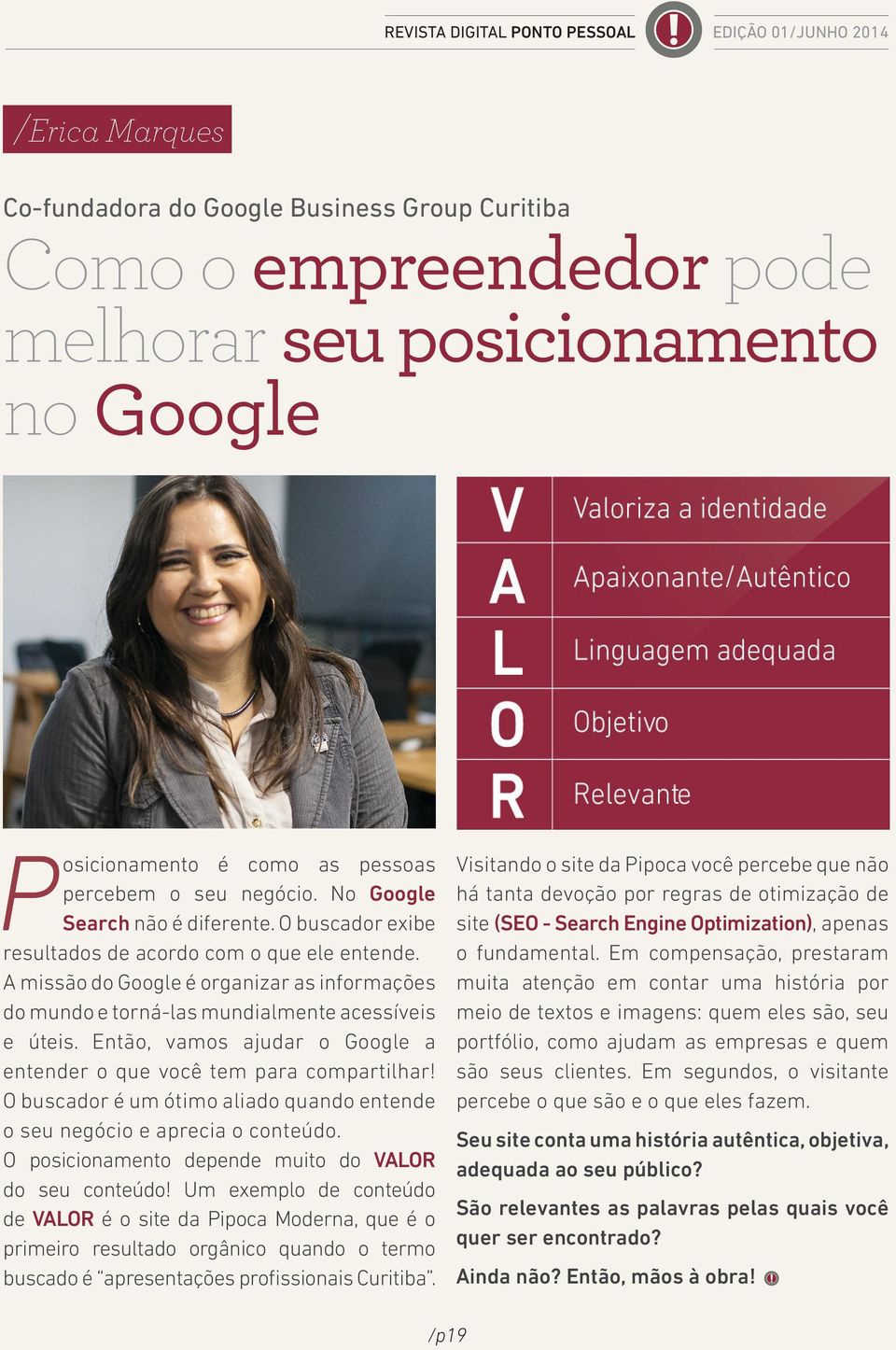 Então, vamos ajudar o Google a entender o que você tem para compartilhar! O buscador é um ótimo aliado quando entende o seu negócio e aprecia o conteúdo.