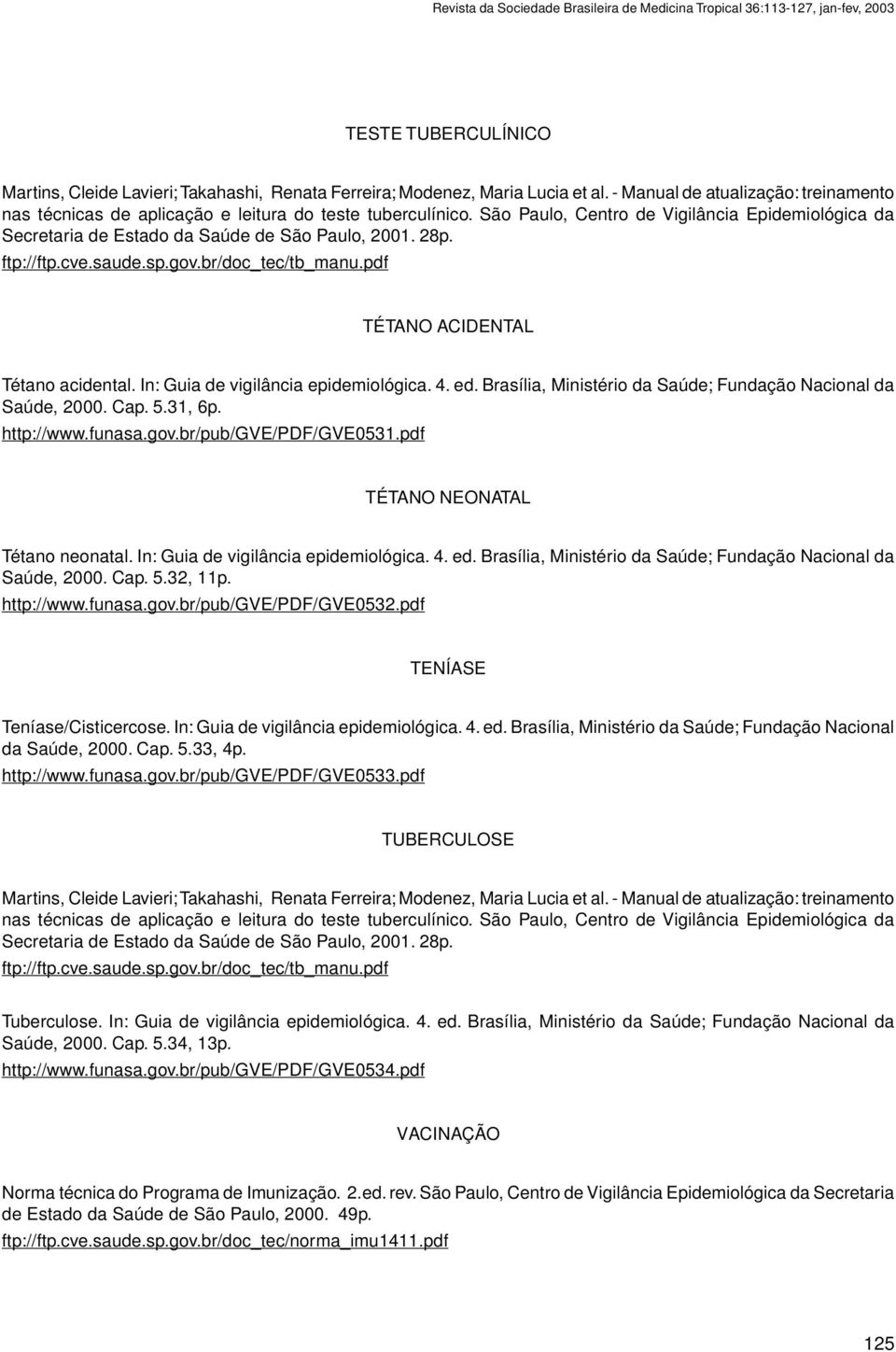 28p. ftp://ftp.cve.saude.sp.gov.br/doc_tec/tb_manu.pdf TÉTANO ACIDENTAL Tétano acidental. In: Guia de vigilância epidemiológica. 4. ed. Brasília, Ministério da Saúde; Fundação Nacional da Saúde, 2000.