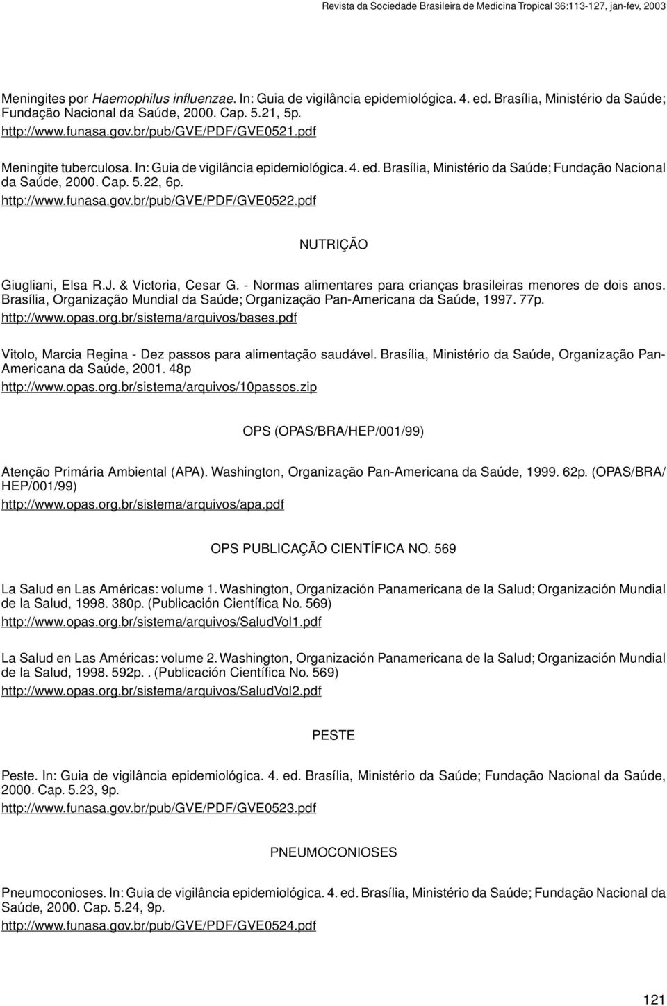 Brasília, Ministério da Saúde; Fundação Nacional da Saúde, 2000. Cap. 5.22, 6p. http://www.funasa.gov.br/pub/gve/pdf/gve0522.pdf NUTRIÇÃO Giugliani, Elsa R.J. & Victoria, Cesar G.