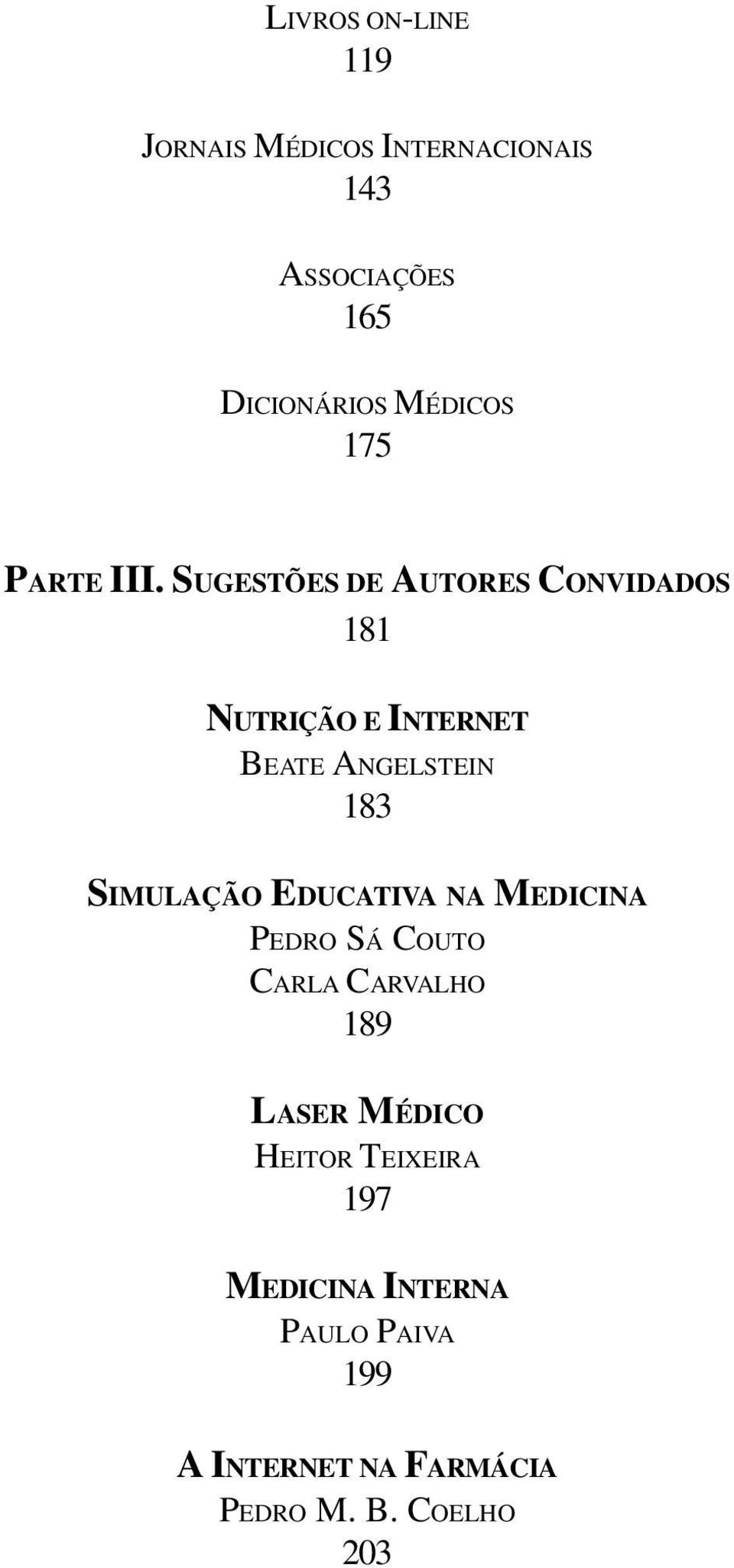 SUGESTÕES DE AUTORES CONVIDADOS 181 NUTRIÇÃO E INTERNET BEATE ANGELSTEIN 183 SIMULAÇÃO