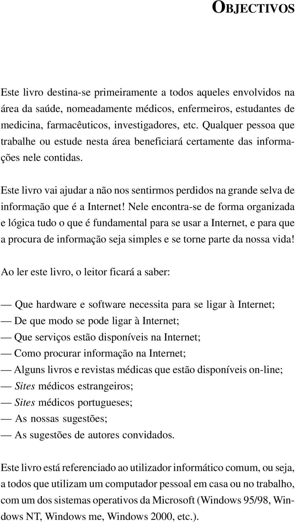 Este livro vai ajudar a não nos sentirmos perdidos na grande selva de informação que é a Internet!