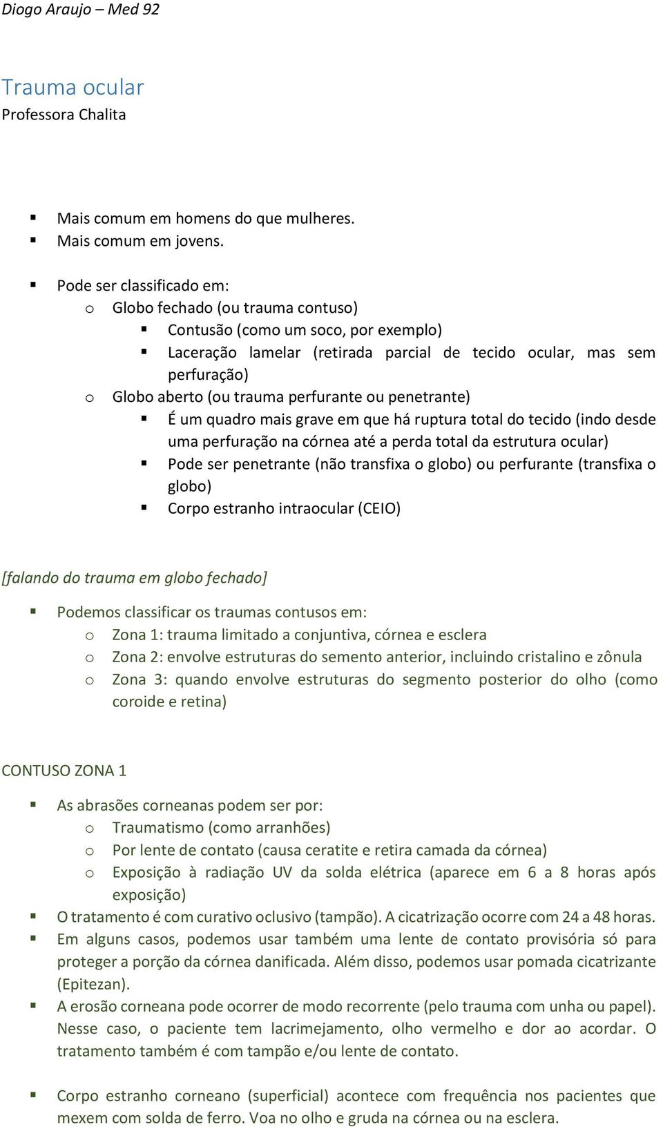 perfurante ou penetrante) É um quadro mais grave em que há ruptura total do tecido (indo desde uma perfuração na córnea até a perda total da estrutura ocular) Pode ser penetrante (não transfixa o