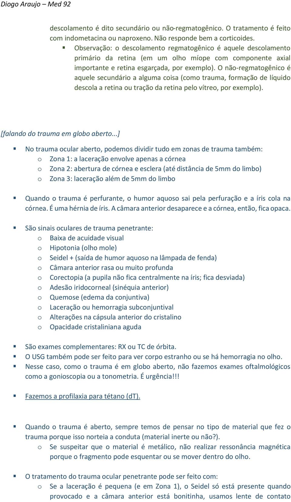 O não-regmatogênico é aquele secundário a alguma coisa (como trauma, formação de líquido descola a retina ou tração da retina pelo vítreo, por exemplo). [falando do trauma em globo aberto.