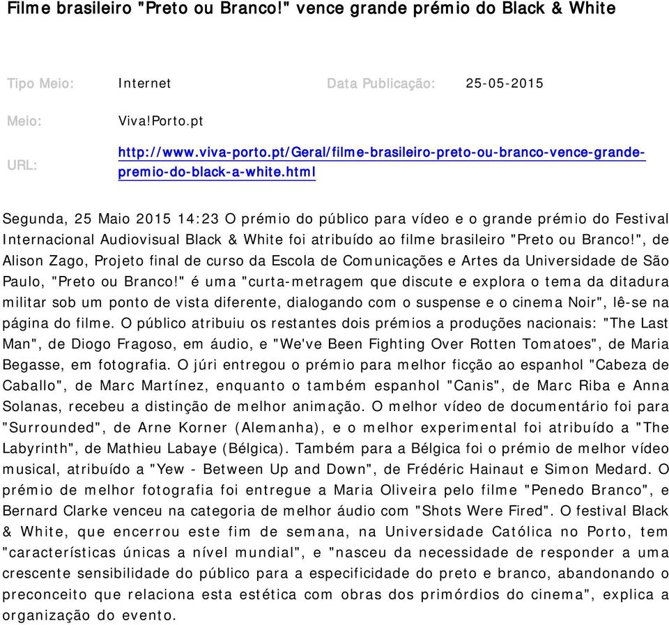 html Segunda, 25 Maio 2015 14:23 O prémio do público para vídeo e o grande prémio do Festival Internacional Audiovisual Black & White foi atribuído ao filme brasileiro "Preto ou Branco!