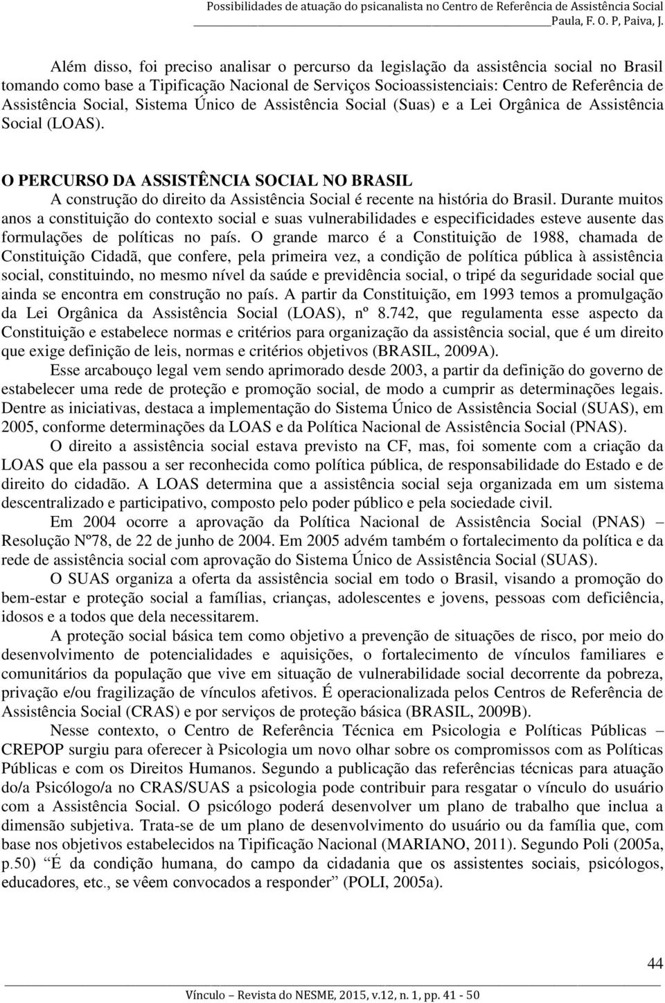 O PERCURSO DA ASSISTÊNCIA SOCIAL NO BRASIL A construção do direito da Assistência Social é recente na história do Brasil.