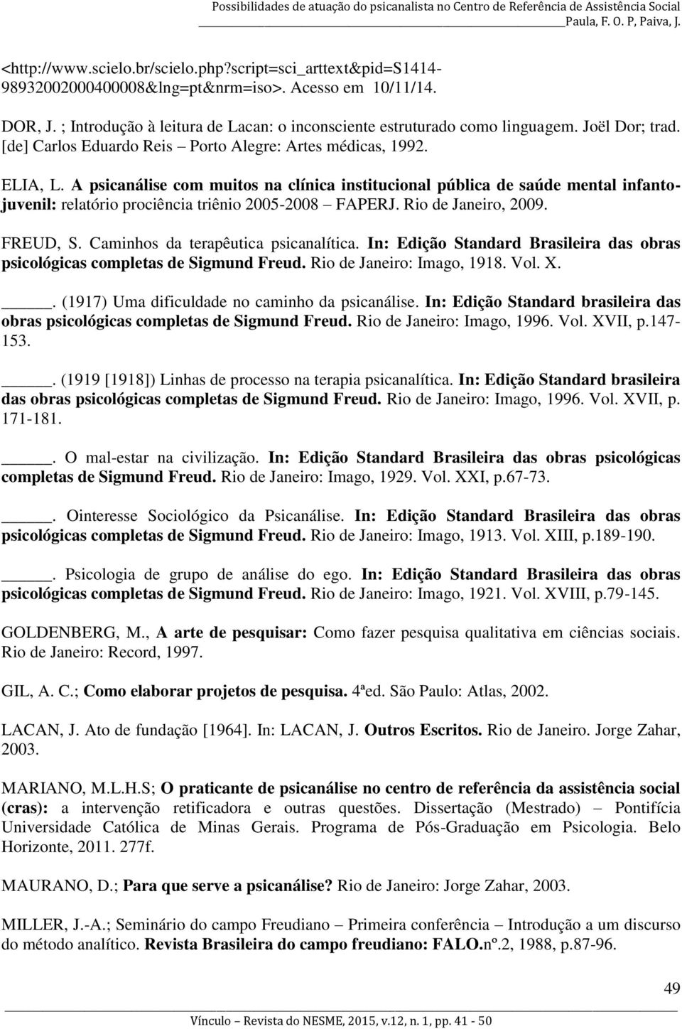 A psicanálise com muitos na clínica institucional pública de saúde mental infantojuvenil: relatório prociência triênio 2005-2008 FAPERJ. Rio de Janeiro, 2009. FREUD, S.