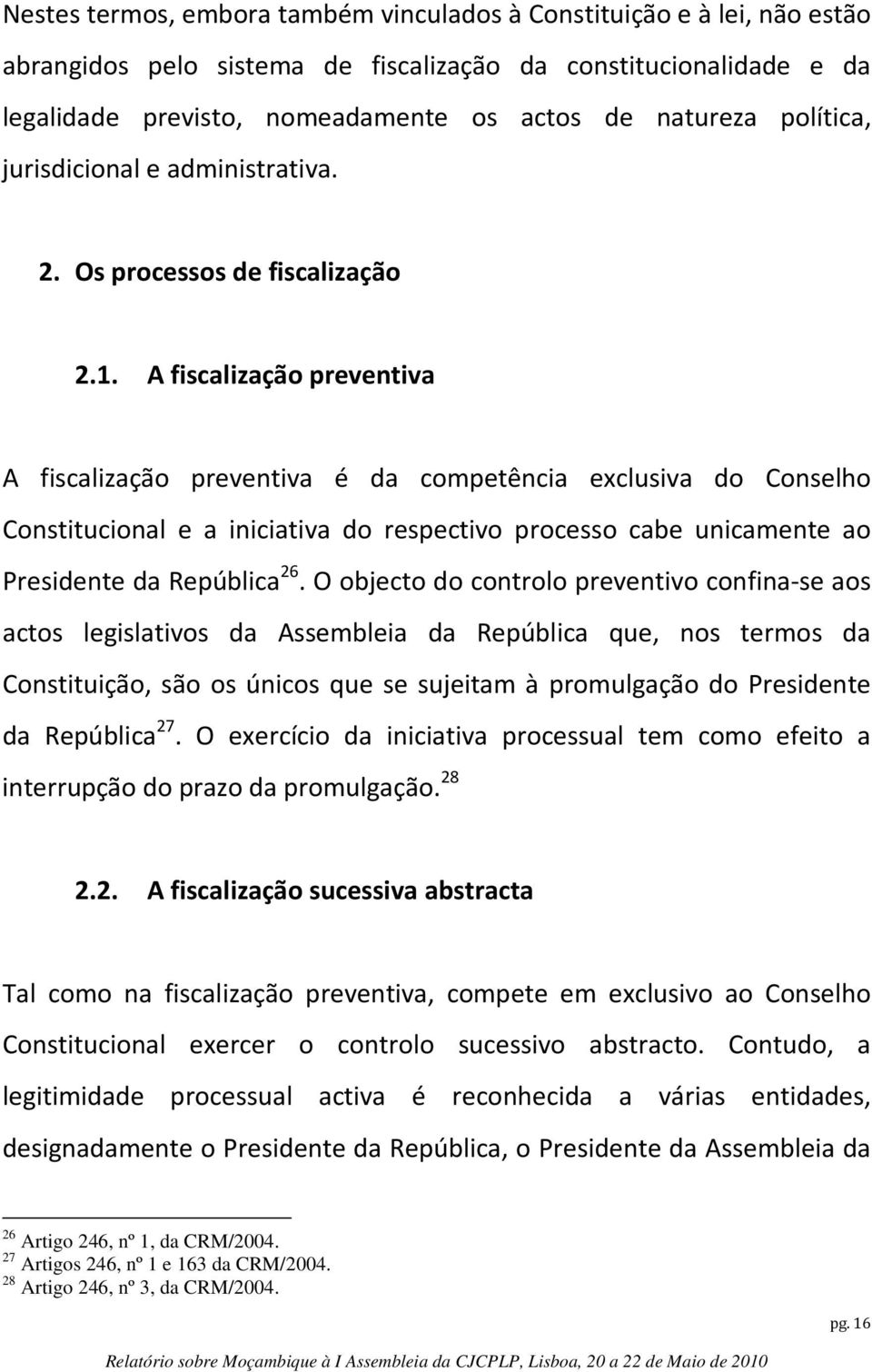 A fiscalização preventiva A fiscalização preventiva é da competência exclusiva do Conselho Constitucional e a iniciativa do respectivo processo cabe unicamente ao Presidente da República 26.