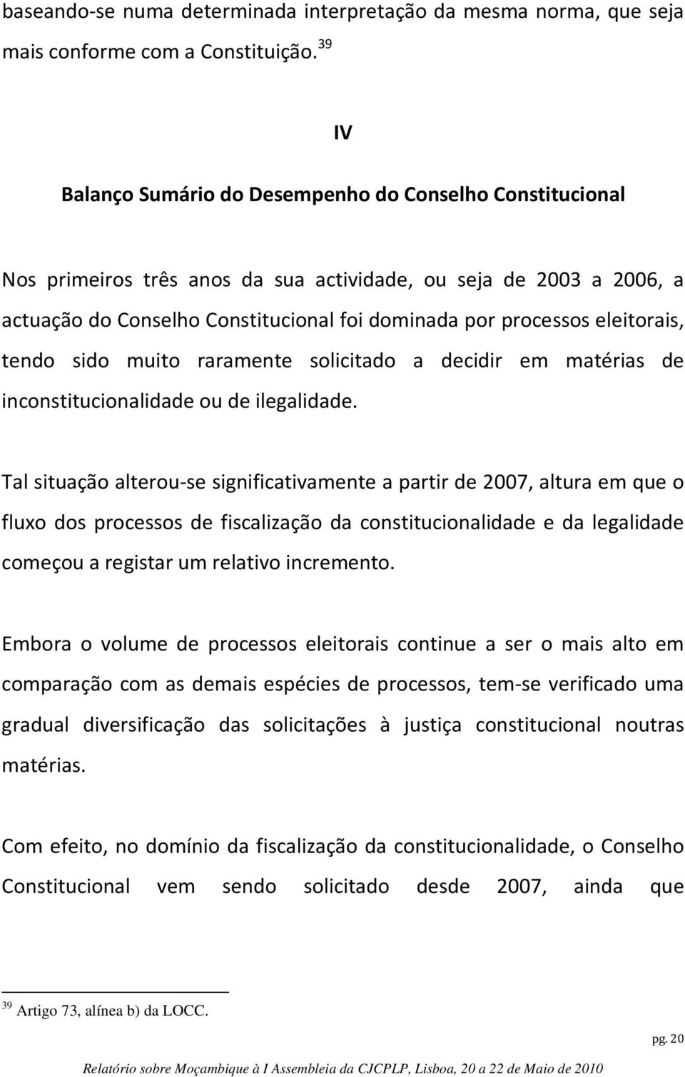 eleitorais, tendo sido muito raramente solicitado a decidir em matérias de inconstitucionalidade ou de ilegalidade.