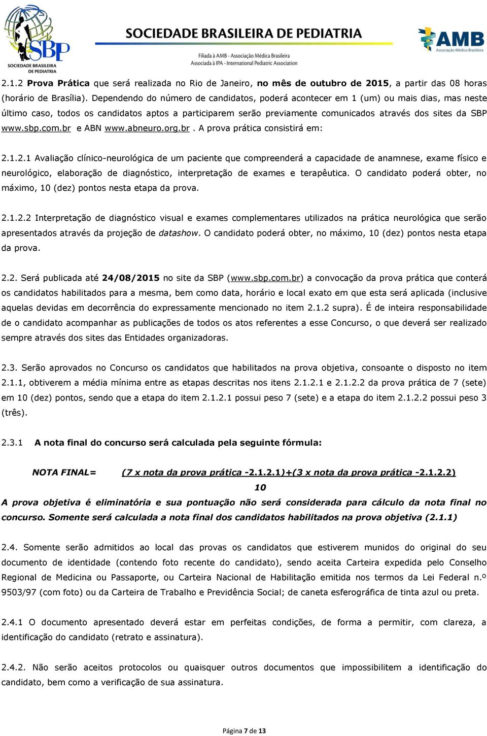 sbp.com.br e ABN www.abneuro.org.br. A prova prática consistirá em: 2.