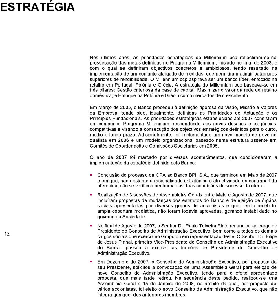 O Millennium bcp aspirava ser um banco líder, enfocado na retalho em Portugal, Polónia e Grécia.