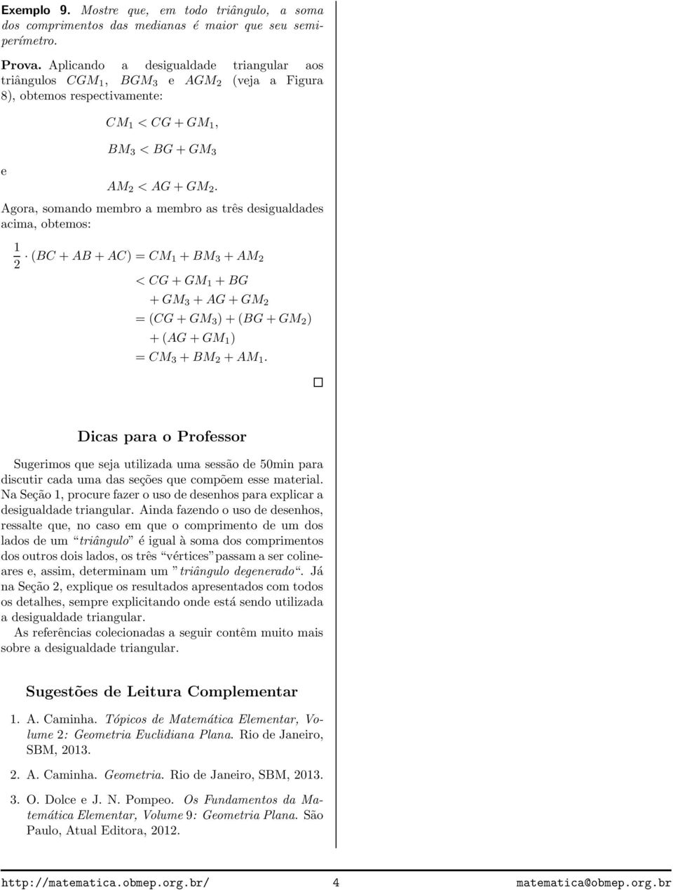 gora, somando membro a membro as três desigualdades acima, obtemos: 1 2 ( + +) = M 1 +M 3 +M 2 < G+GM 1 +G +GM 3 +G+GM 2 = (G+GM 3 )+(G+GM 2 ) +(G+GM 1 ) = M 3 +M 2 +M 1.