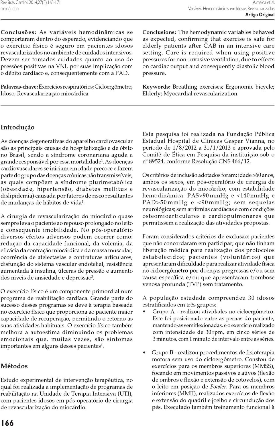 Devem ser tomados cuidados quanto ao uso de pressões positivas na VNI, por suas implicação com o débito cardíaco e, consequentemente com a PAD.