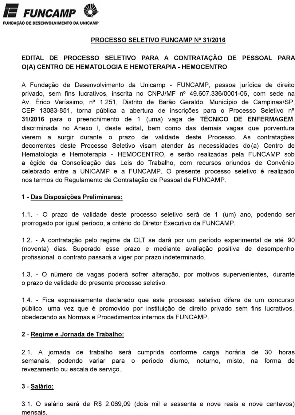 251, Distrito de Barão Geraldo, Município de Campinas/SP, CEP 13083-851, torna pública a abertura de inscrições para o Processo Seletivo nº 31/2016 para o preenchimento de 1 (uma) vaga de TÉCNICO DE