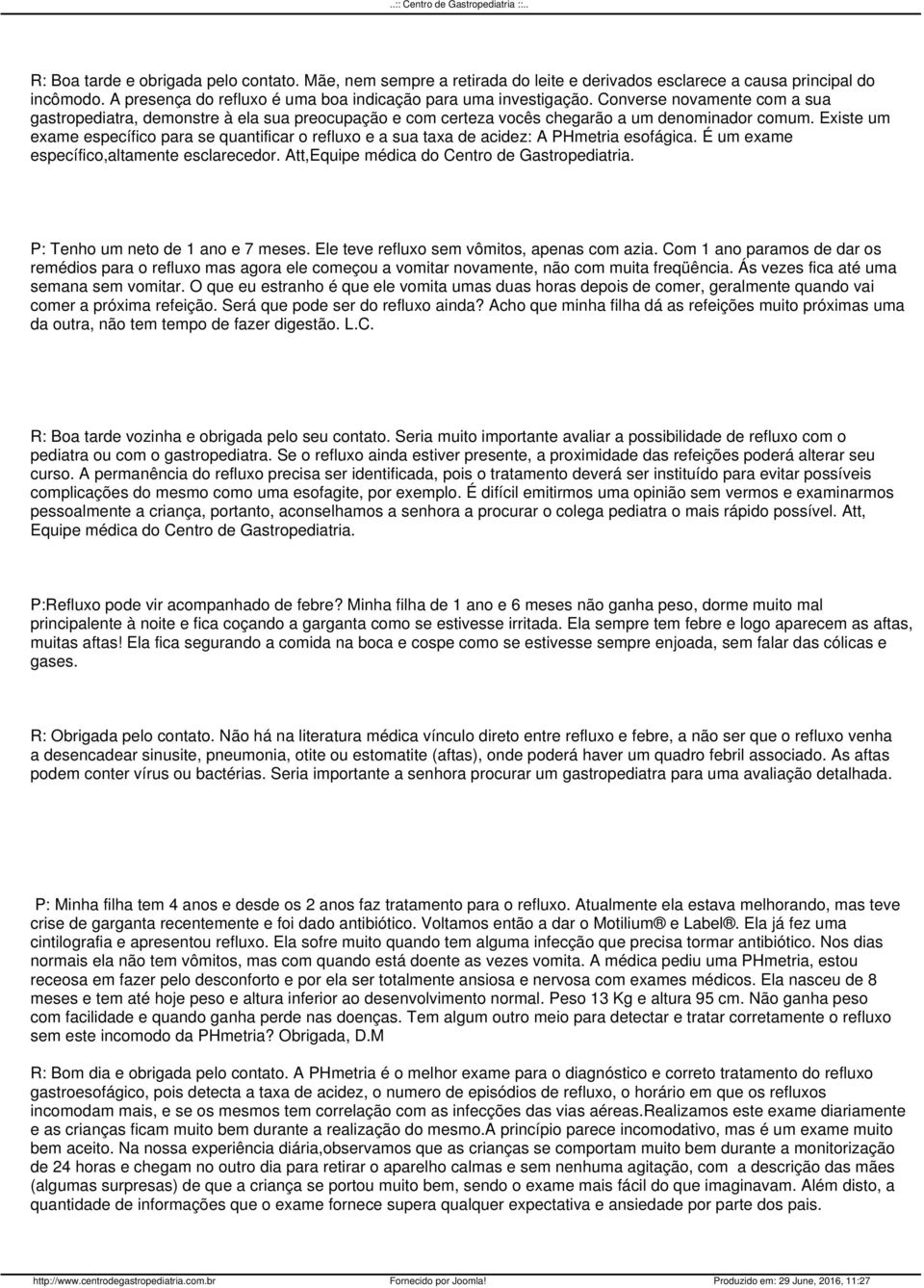 Existe um exame específico para se quantificar o refluxo e a sua taxa de acidez: A PHmetria esofágica. É um exame específico,altamente esclarecedor. Att,Equipe médica do Centro de Gastropediatria.