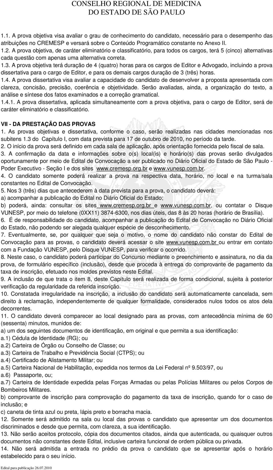 A prova objetiva terá duração de 4 (quatro) horas para os cargos de Editor e Advogado, incluindo a prova dissertativa para o cargo de Editor, e para os demais cargos duração de 3 (três) horas. 1.4. A prova dissertativa visa avaliar a capacidade do candidato de desenvolver a proposta apresentada com clareza, concisão, precisão, coerência e objetividade.