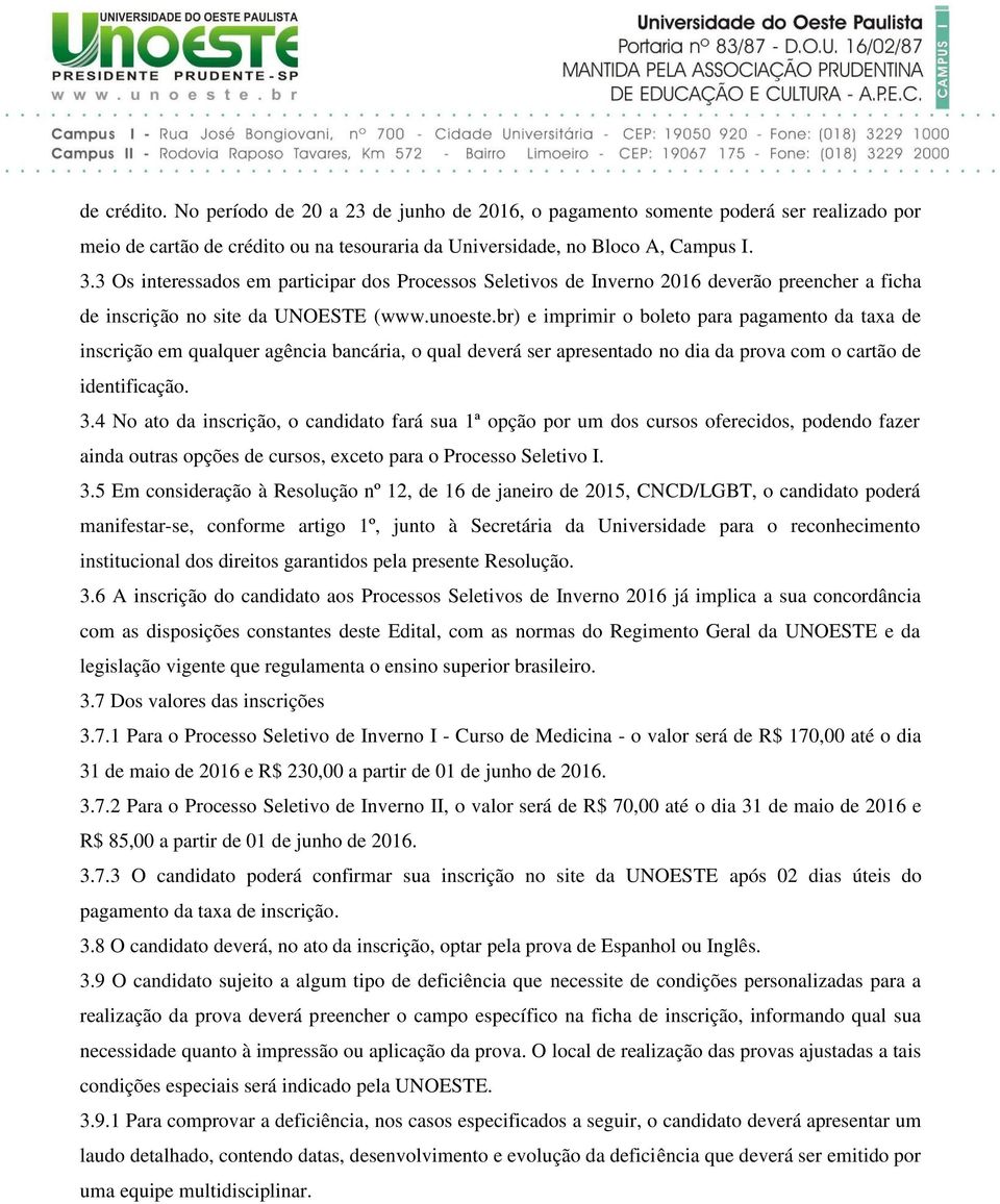 br) e imprimir o boleto para pagamento da taxa de inscrição em qualquer agência bancária, o qual deverá ser apresentado no dia da prova com o cartão de identificação. 3.