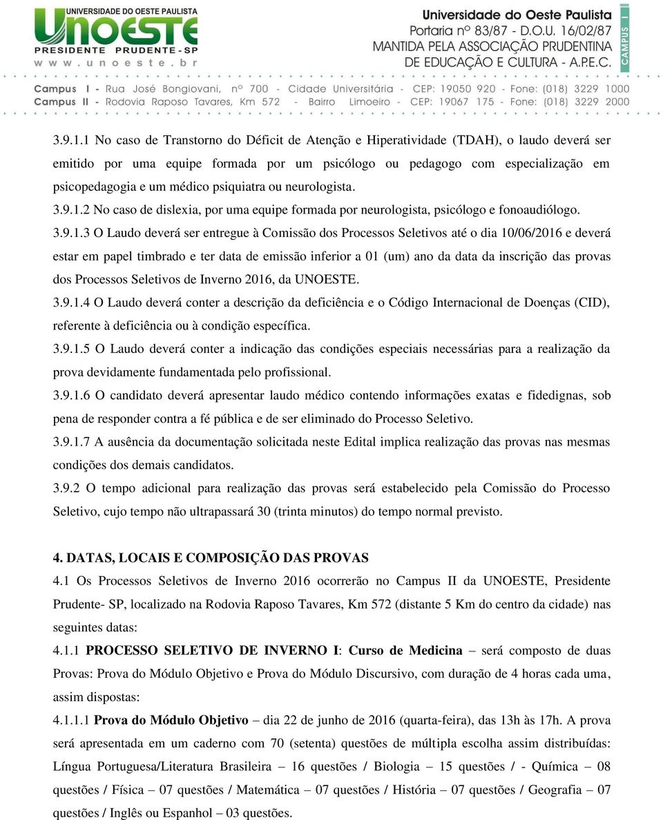 psiquiatra ou neurologista. 2 No caso de dislexia, por uma equipe formada por neurologista, psicólogo e fonoaudiólogo.