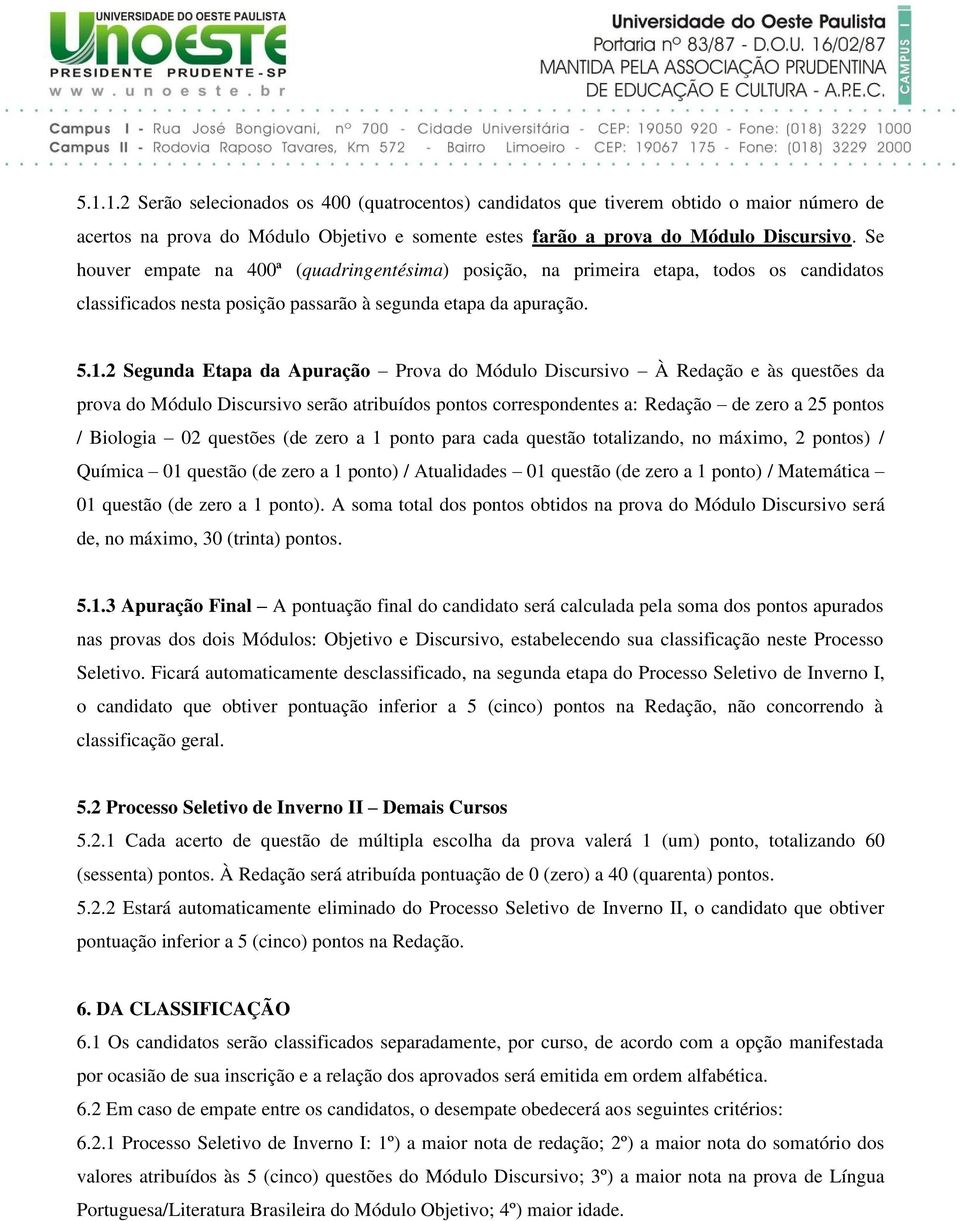 2 Segunda Etapa da Apuração Prova do Módulo Discursivo À Redação e às questões da prova do Módulo Discursivo serão atribuídos pontos correspondentes a: Redação de zero a 25 pontos / Biologia 02