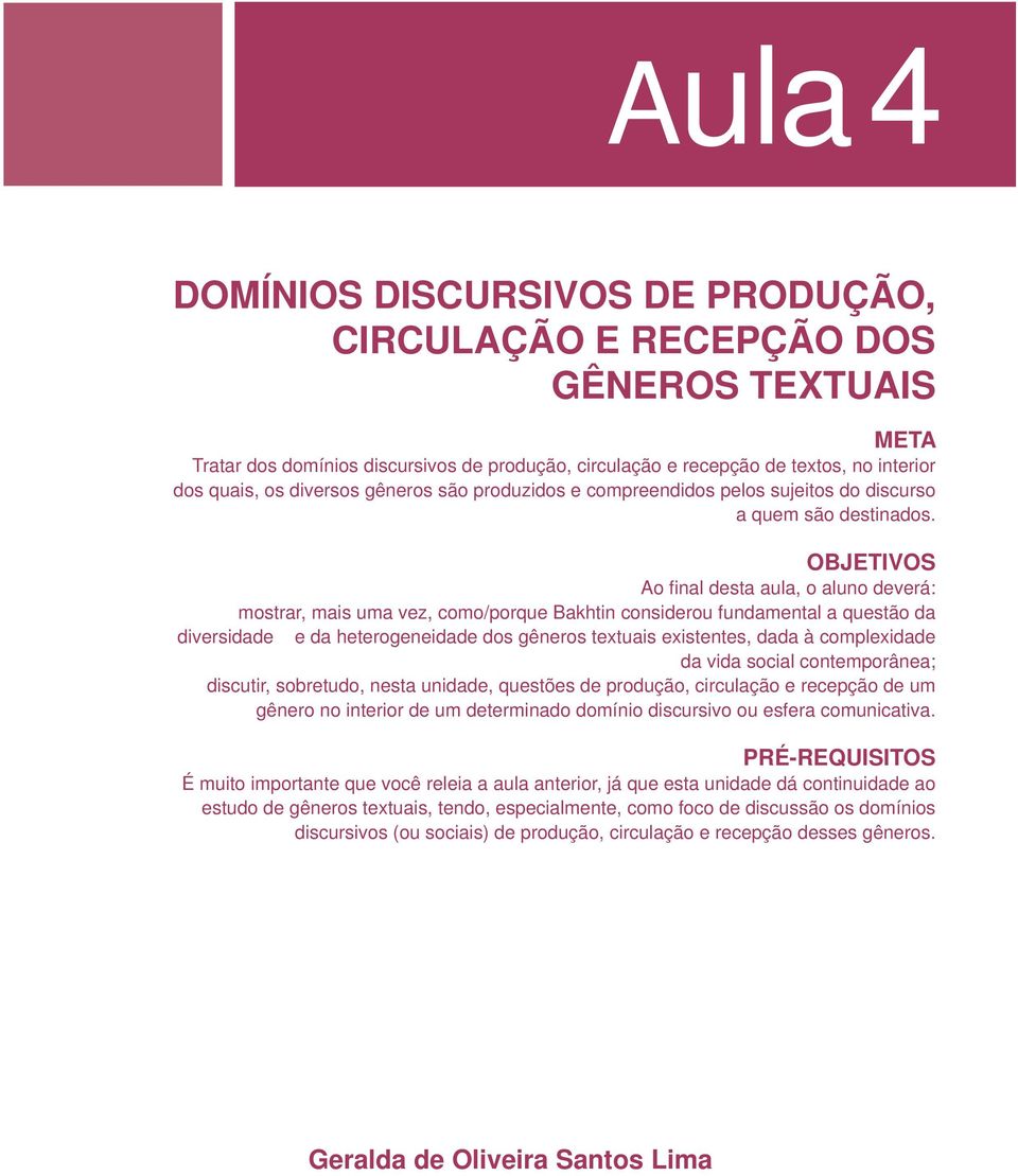 OBJETIVOS Ao fi nal desta aula, o aluno deverá: mostrar, mais uma vez, como/porque Bakhtin considerou fundamental a questão da diversidade e da heterogeneidade dos gêneros textuais existentes, dada à