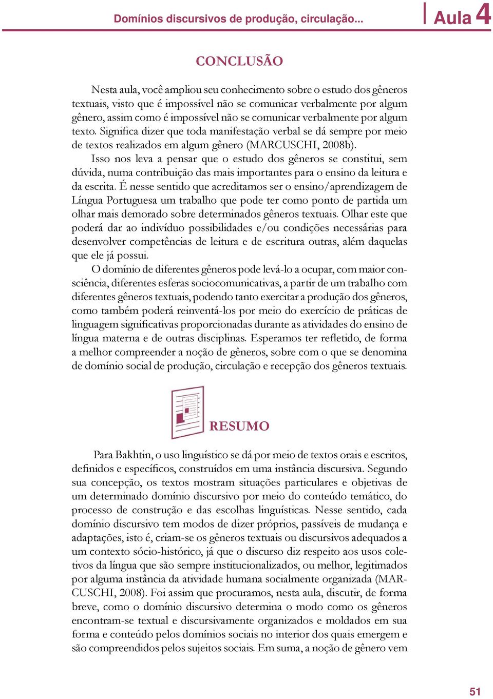 comunicar verbalmente por algum texto. Significa dizer que toda manifestação verbal se dá sempre por meio de textos realizados em algum gênero (MARCUSCHI, 2008b).