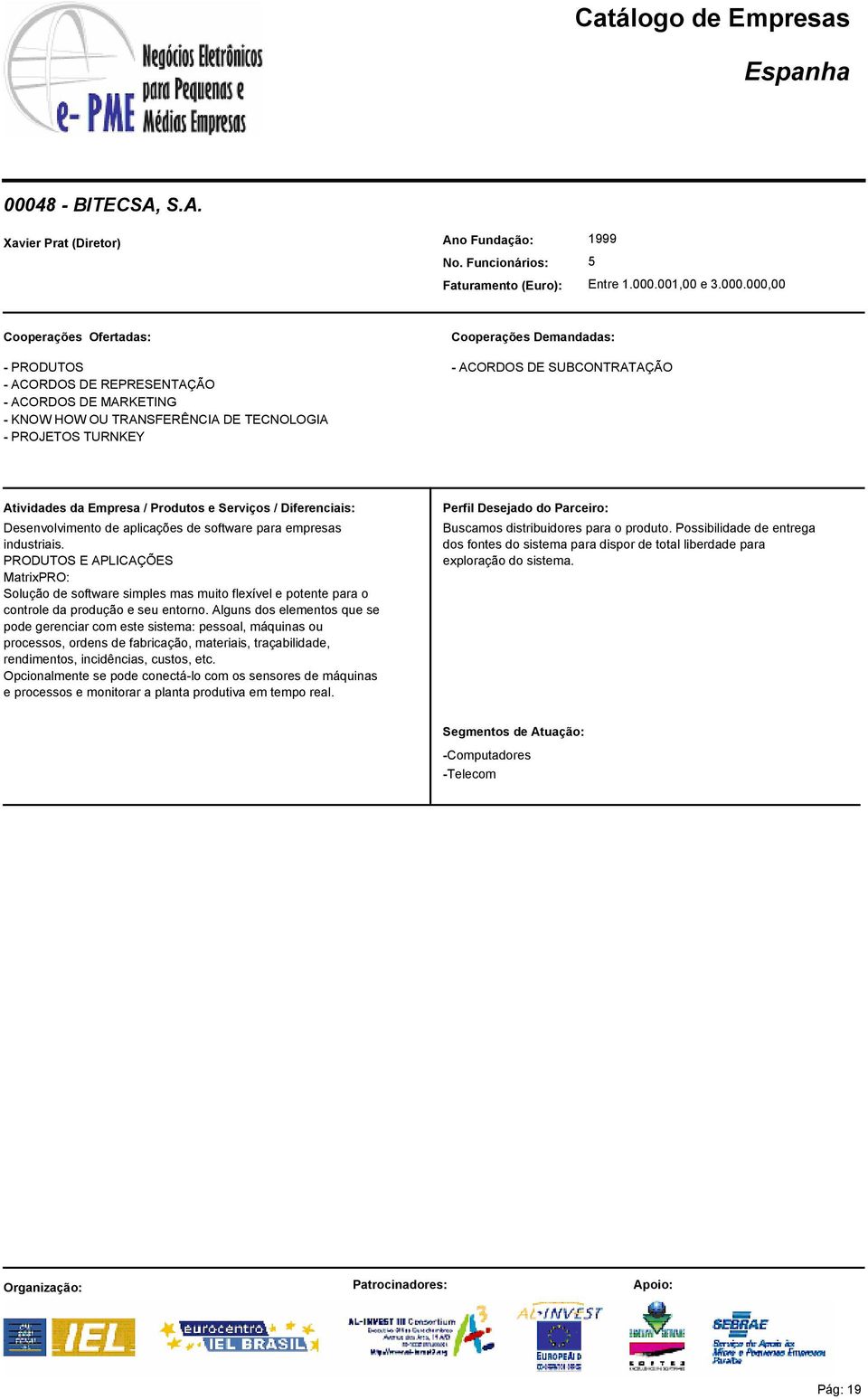 Alguns dos elementos que se pode gerenciar com este sistema: pessoal, máquinas ou processos, ordens de fabricação, materiais, traçabilidade, rendimentos, incidências, custos, etc.