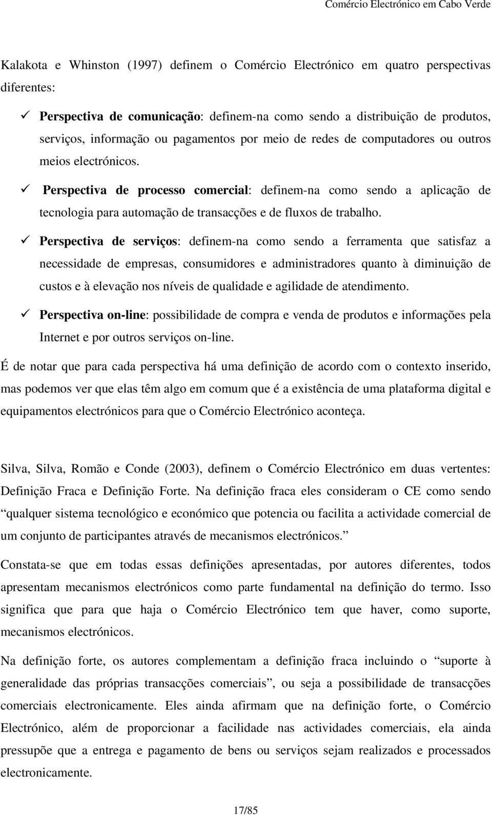 Perspectiva de processo comercial: definem-na como sendo a aplicação de tecnologia para automação de transacções e de fluxos de trabalho.