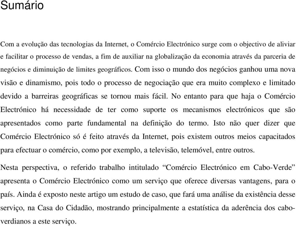 Com isso o mundo dos negócios ganhou uma nova visão e dinamismo, pois todo o processo de negociação que era muito complexo e limitado devido a barreiras geográficas se tornou mais fácil.