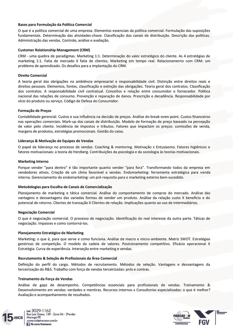 Customer Relationship Management (CRM) CRM - uma quebra de paradigmas. Marketing 1:1. Determinação do valor estratégico do cliente. As 4 estratégias de marketing 1:1.