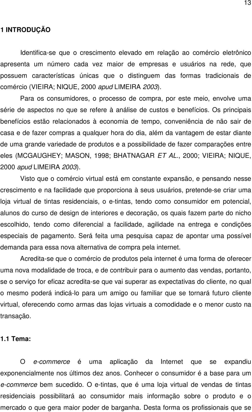 Para os consumidores, o processo de compra, por este meio, envolve uma série de aspectos no que se refere à análise de custos e benefícios.