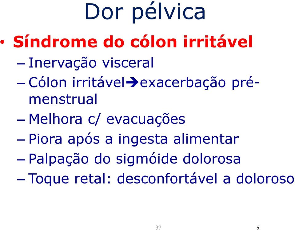 Melhora c/ evacuações Piora após a ingesta alimentar