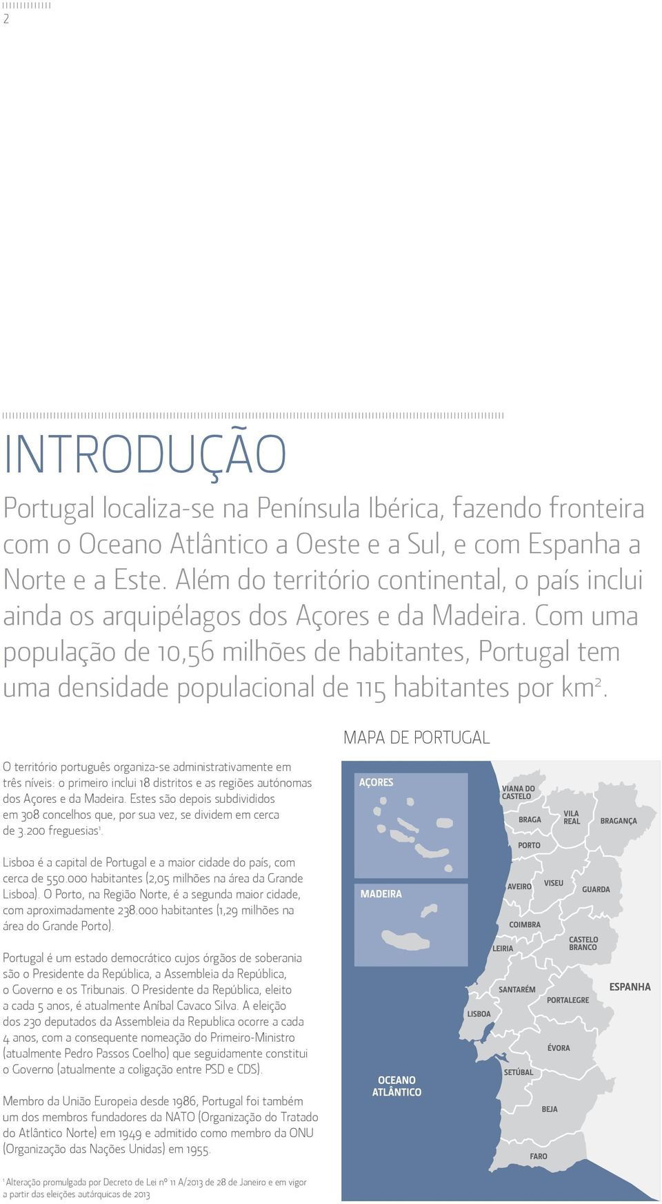 Com uma população de 10,56 milhões de habitantes, Portugal tem uma densidade populacional de 115 habitantes por km 2.