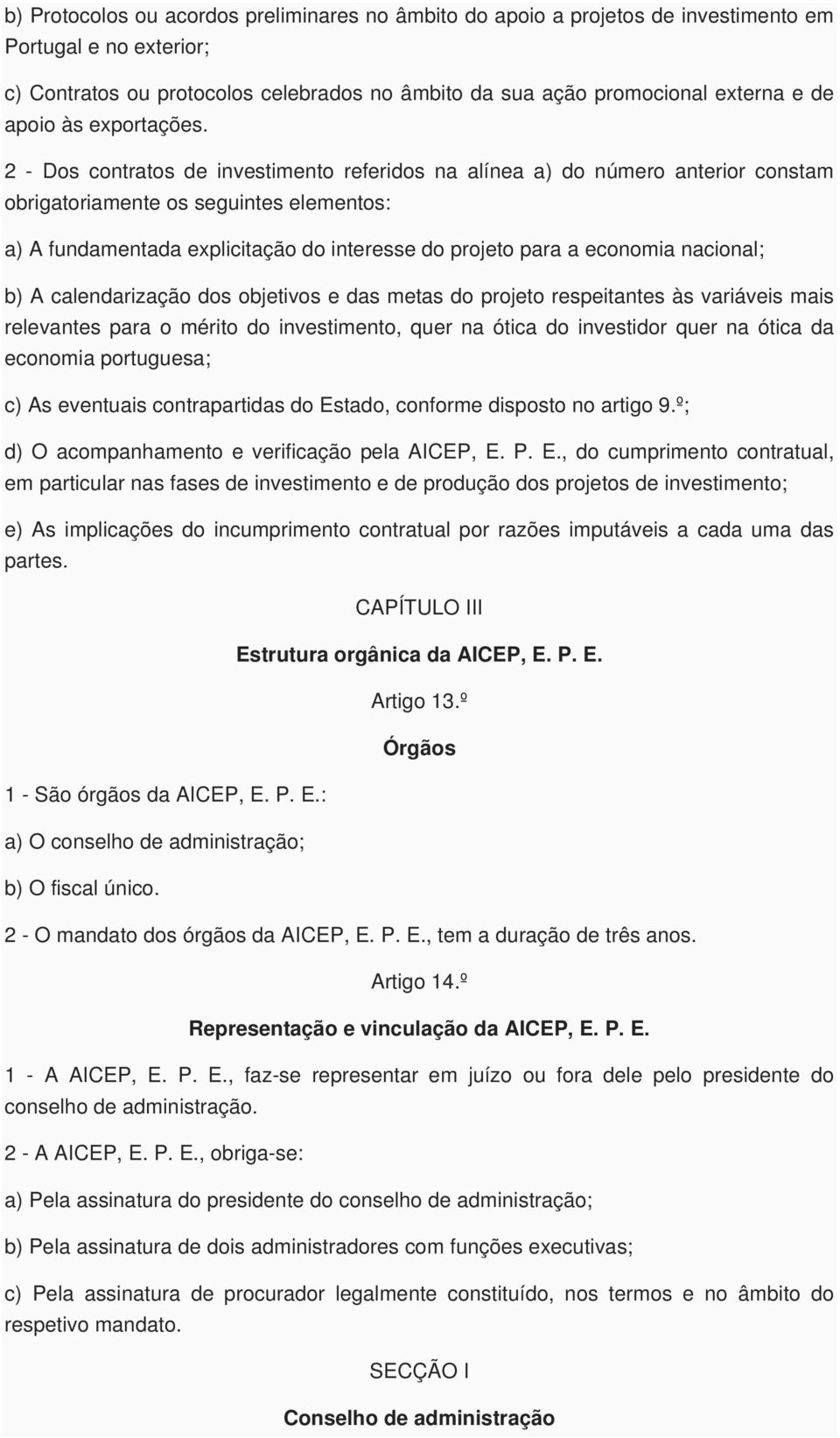 2 - Dos contratos de investimento referidos na alínea a) do número anterior constam obrigatoriamente os seguintes elementos: a) A fundamentada explicitação do interesse do projeto para a economia