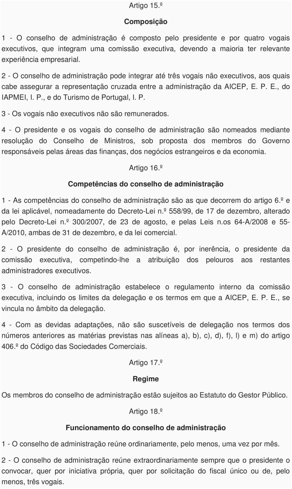 2 - O conselho de administração pode integrar até três vogais não executivos, aos quais cabe assegurar a representação cruzada entre a administração da AICEP, E. P. E., do IAPMEI, I. P., e do Turismo de Portugal, I.