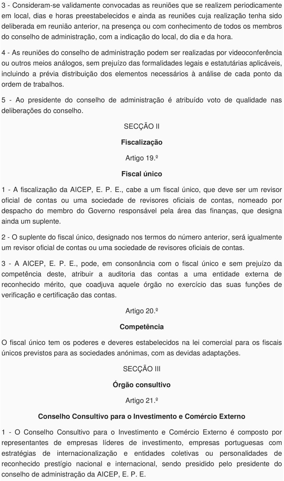 4 - As reuniões do conselho de administração podem ser realizadas por videoconferência ou outros meios análogos, sem prejuízo das formalidades legais e estatutárias aplicáveis, incluindo a prévia