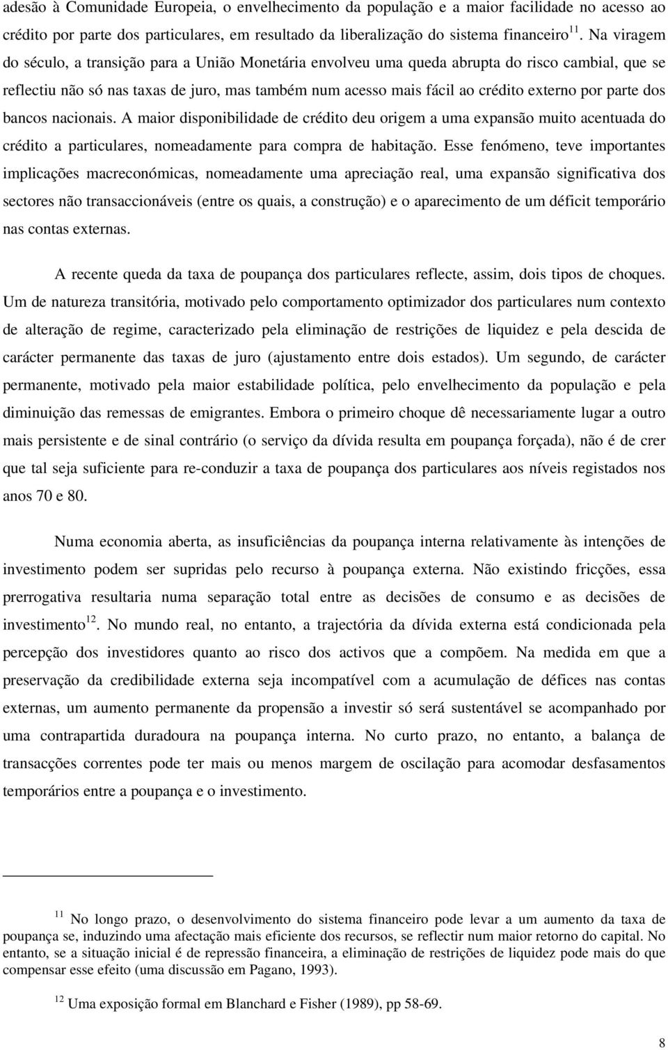 por parte dos bancos nacionais. A maior disponibilidade de crédito deu origem a uma expansão muito acentuada do crédito a particulares, nomeadamente para compra de habitação.